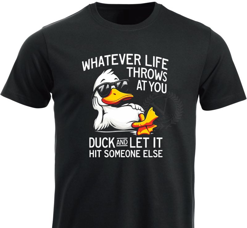 T-shirt / Hoodie -  Whatever lives throws at you, DUCK and let it hit someone else